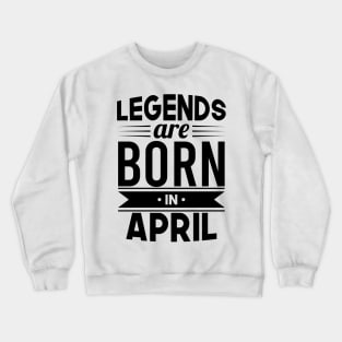 Legends Are Born In April - Gift Idea Crewneck Sweatshirt